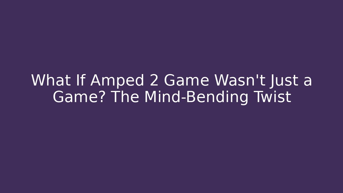 What If Amped 2 Game Wasn't Just a Game? The Mind-Bending Twist - Critter Realm