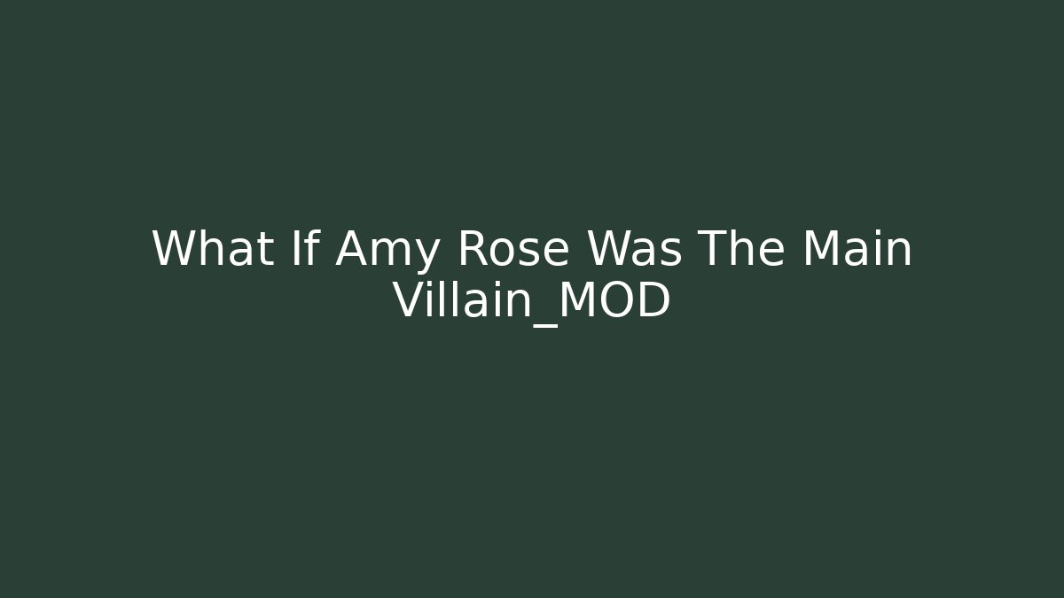 What If Amy Rose Was The Main Villain_MOD