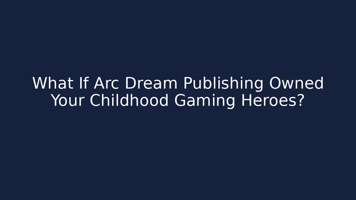 What If Arc Dream Publishing Owned Your Childhood Gaming Heroes?