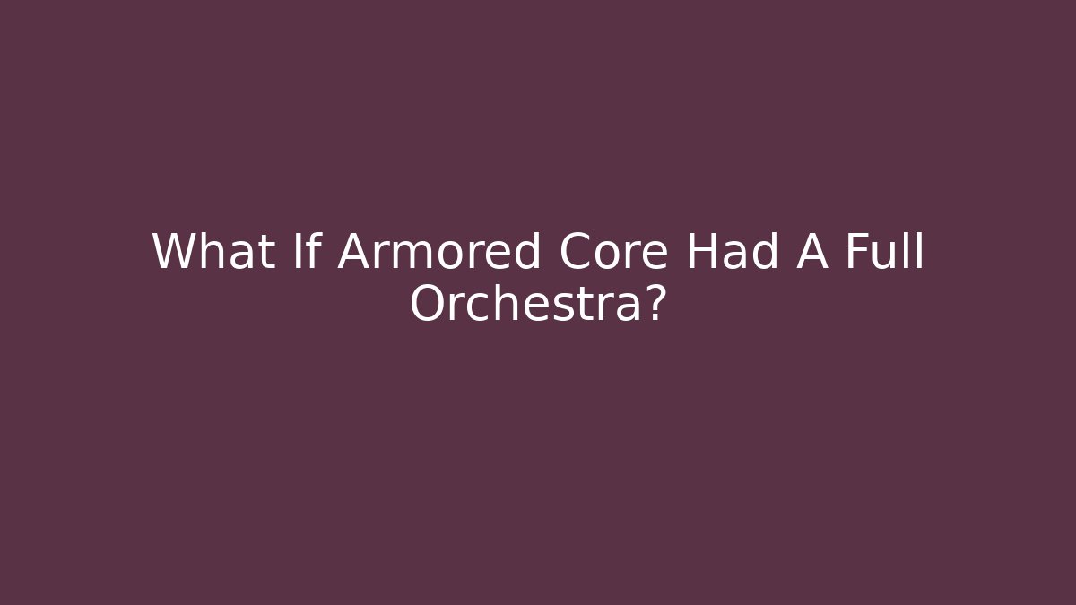 What If Armored Core Had A Full Orchestra? - Critter Realm