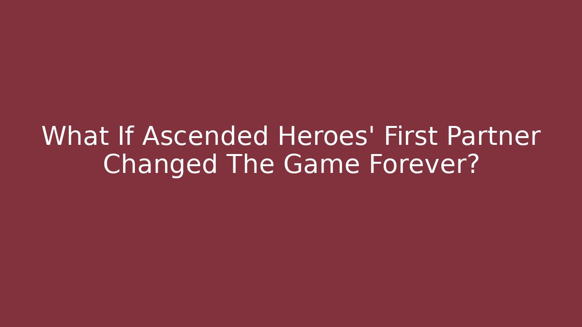What If Ascended Heroes' First Partner Changed The Game Forever?
