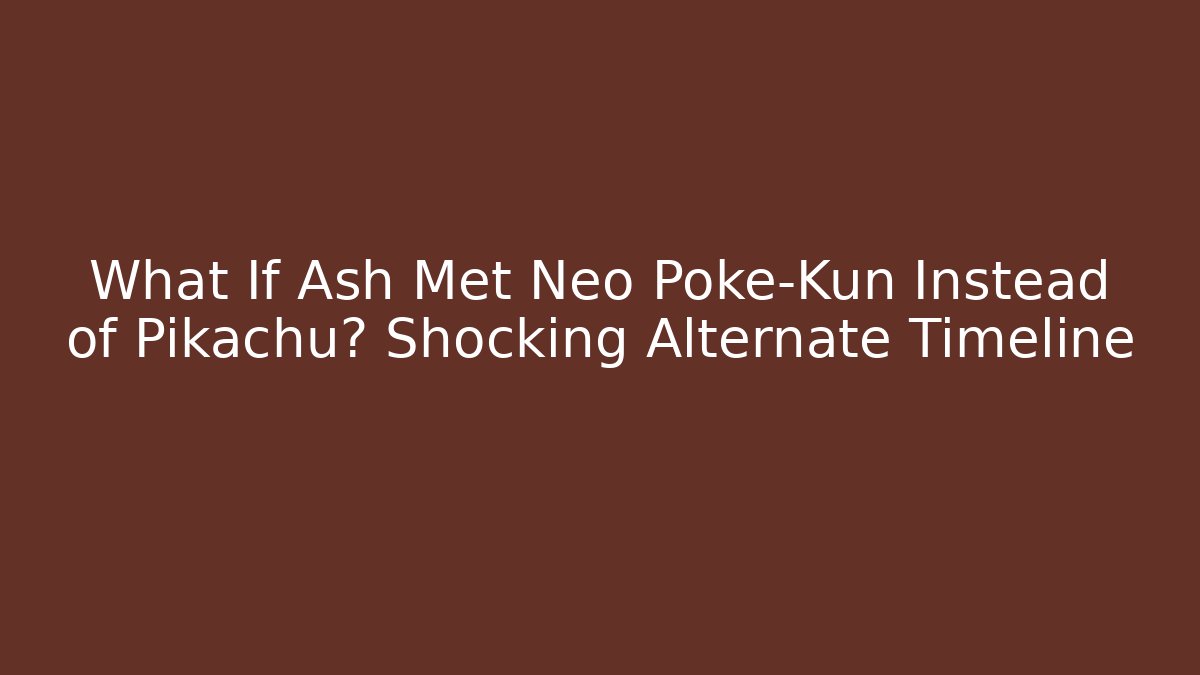 What If Ash Met Neo Poke-Kun Instead of Pikachu? Shocking Alternate Timeline