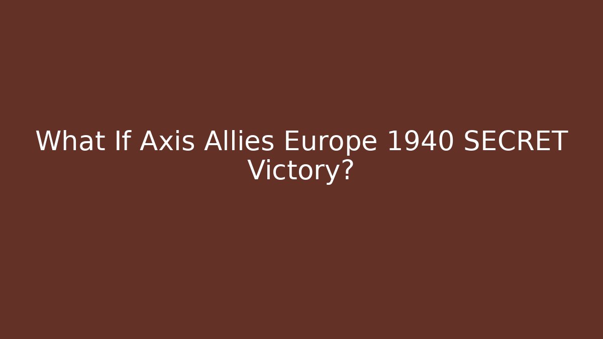 What If Axis Allies Europe 1940 SECRET Victory?