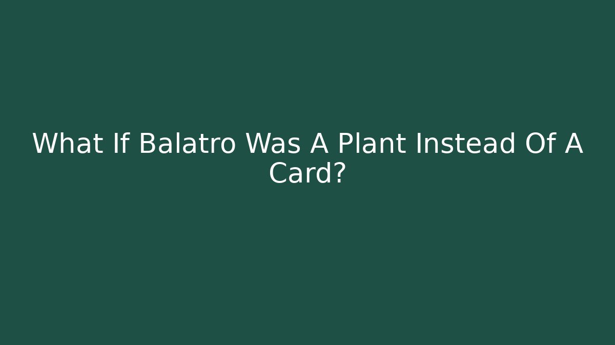 What If Balatro Was A Plant Instead Of A Card?