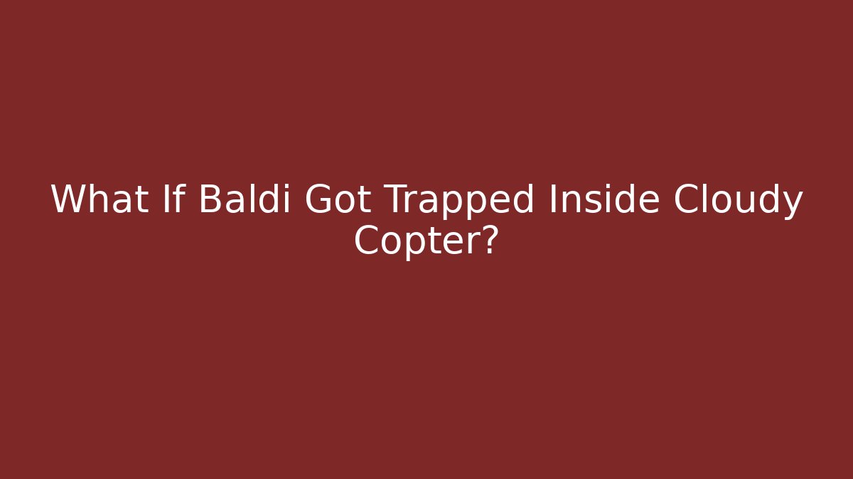 What If Baldi Got Trapped Inside Cloudy Copter?