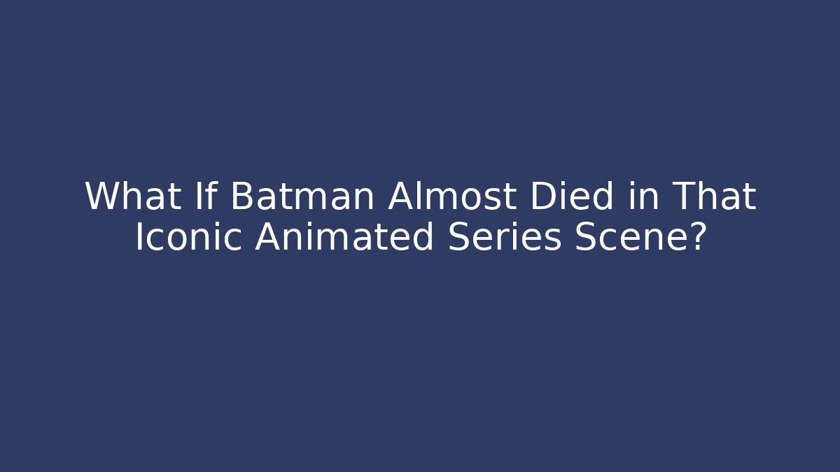 What If Batman Almost Died in That Iconic Animated Series Scene?