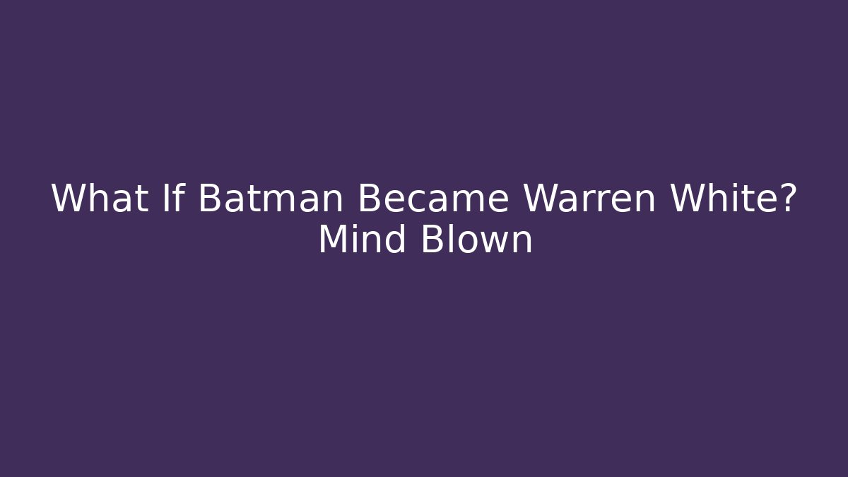 What If Batman Became Warren White? Mind Blown
