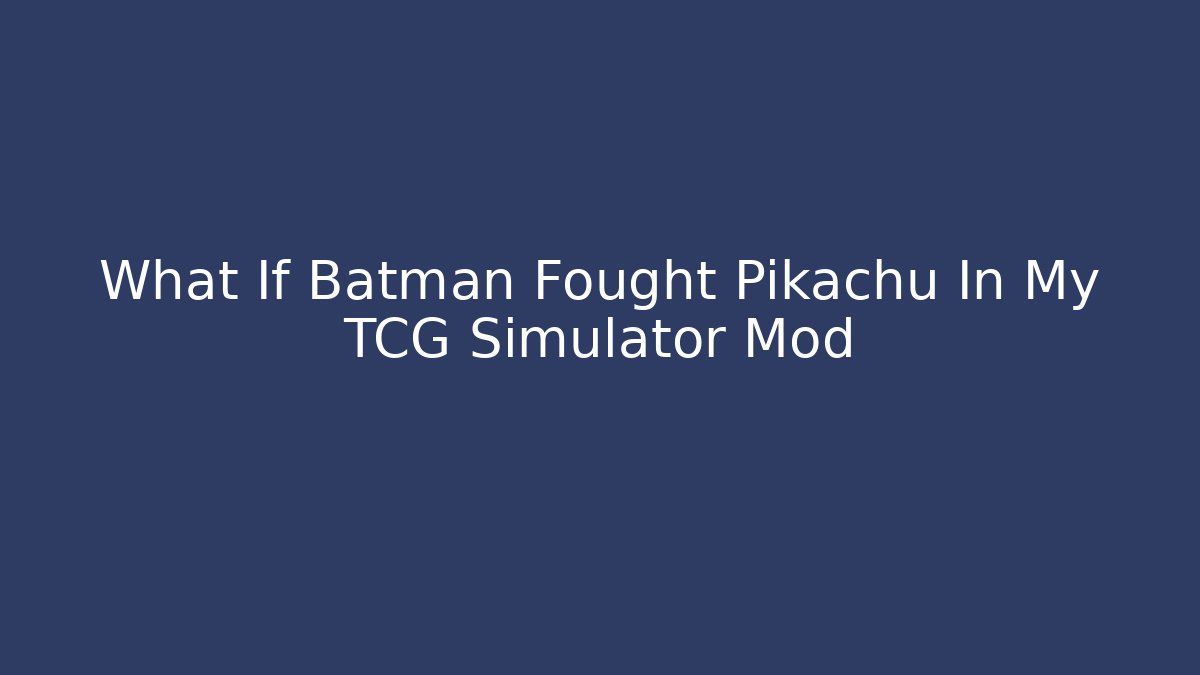 What If Batman Fought Pikachu In My TCG Simulator Mod