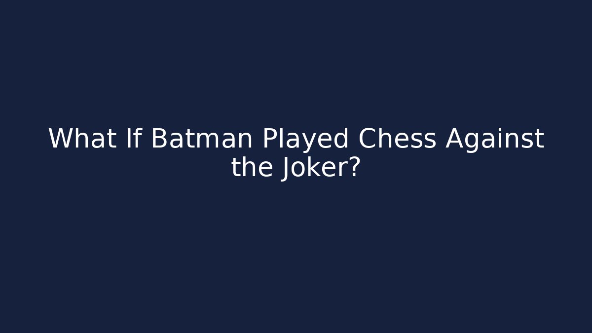 What If Batman Played Chess Against the Joker?