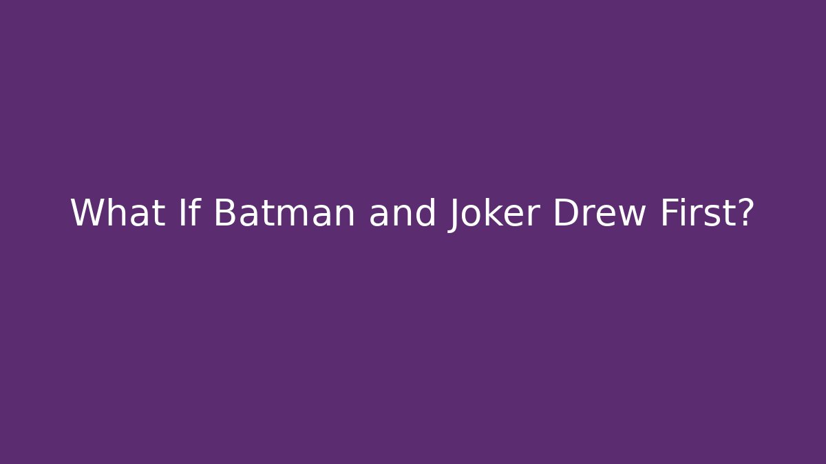 What If Batman and Joker Drew First?