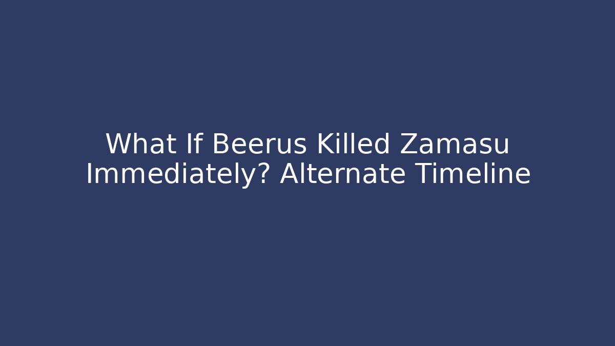 What If Beerus Killed Zamasu Immediately? Alternate Timeline