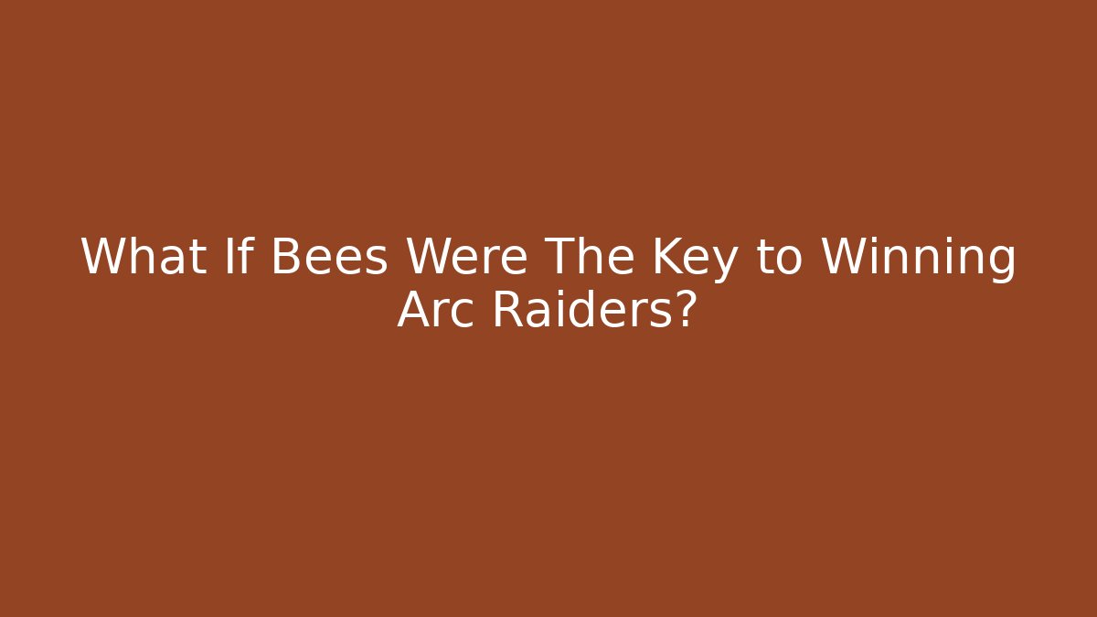 What If Bees Were The Key to Winning Arc Raiders?