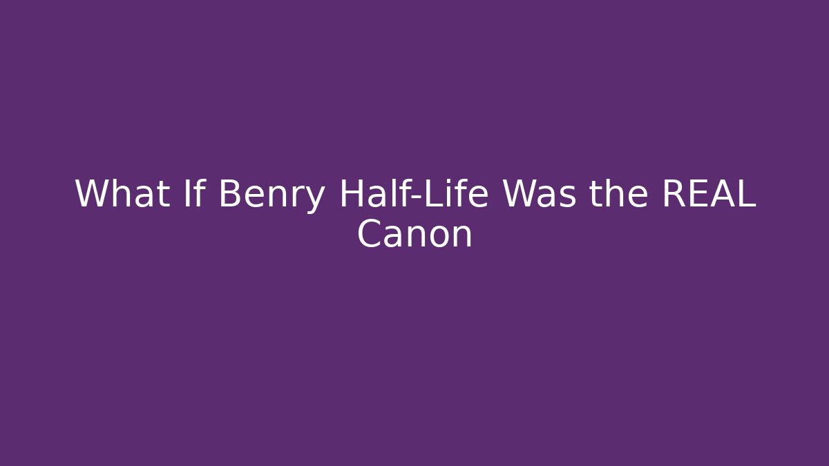 What If Benry Half-Life Was the REAL Canon - Critter Realm