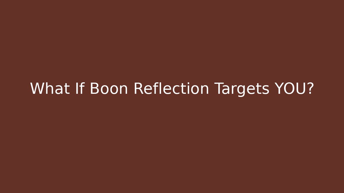 What If Boon Reflection Targets YOU?