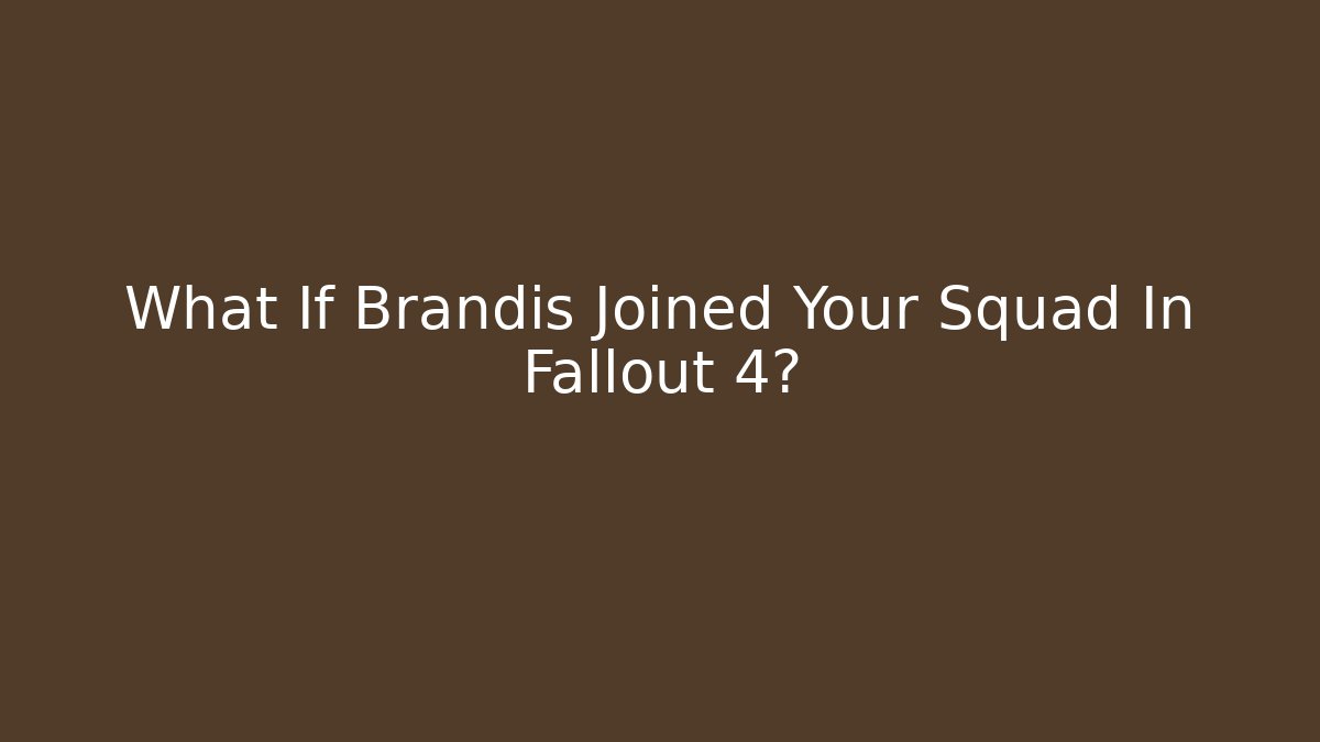 What If Brandis Joined Your Squad In Fallout 4?