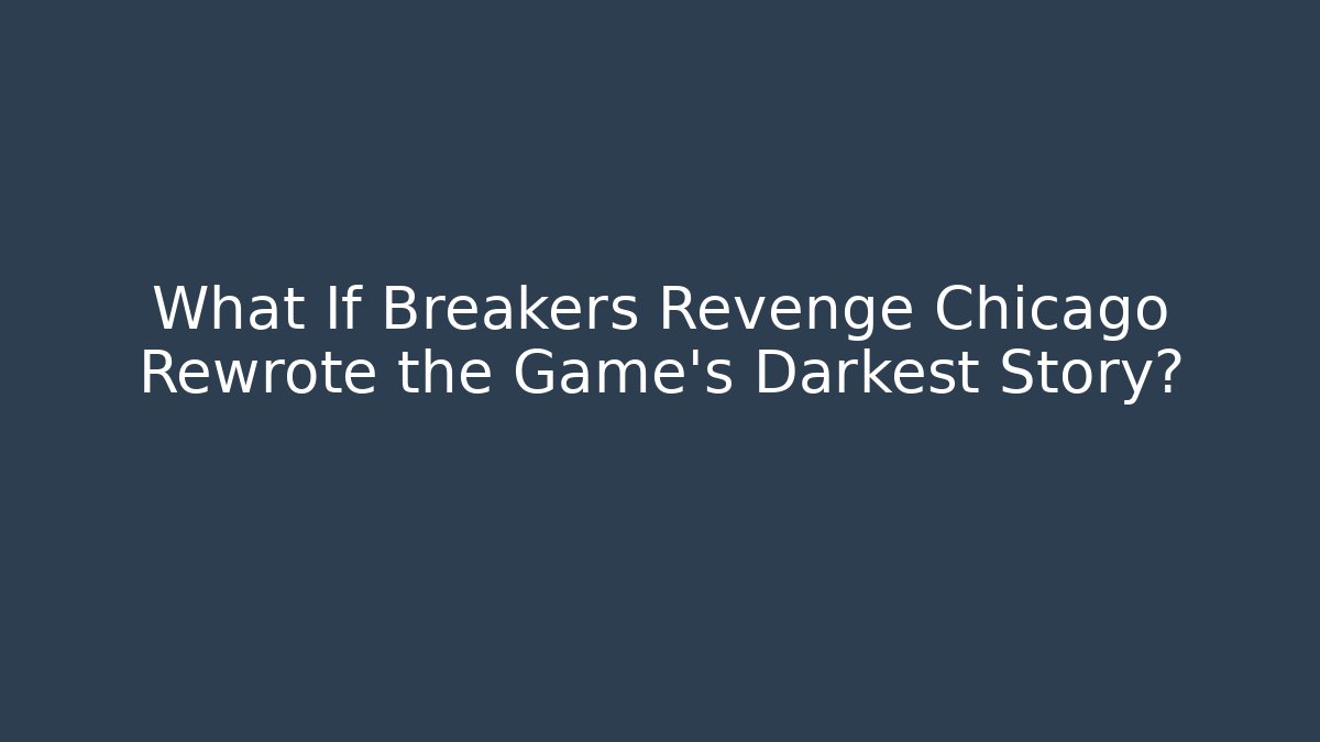 What If Breakers Revenge Chicago Rewrote the Game's Darkest Story?
