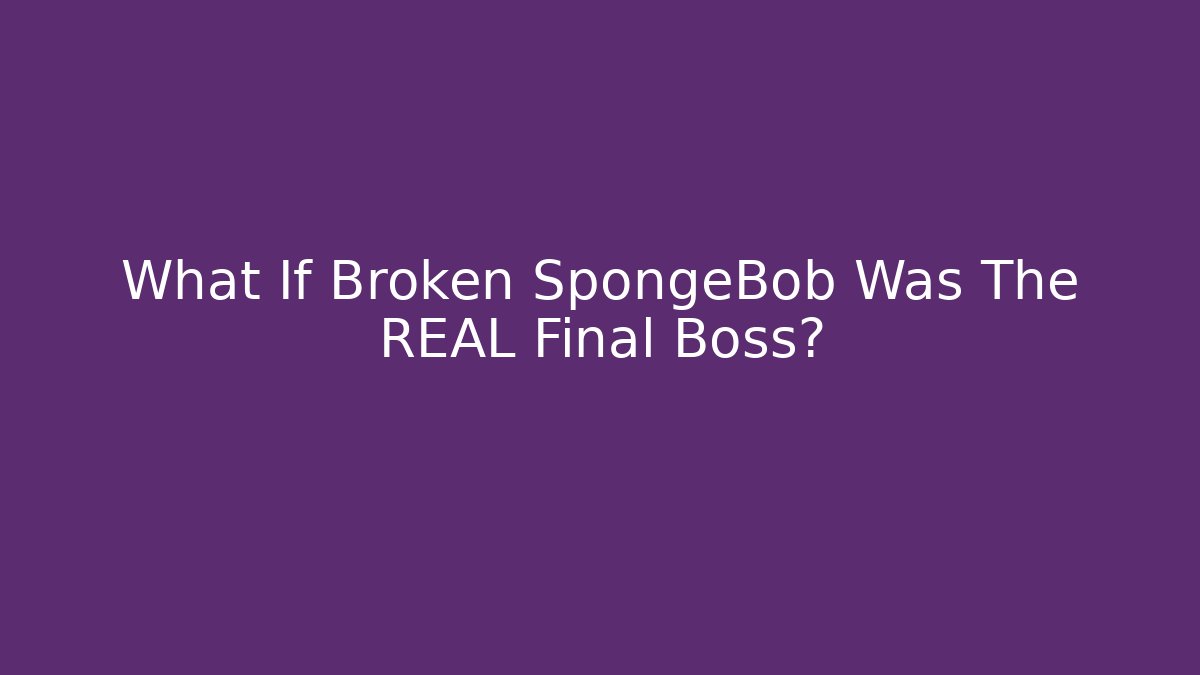 What If Broken SpongeBob Was The REAL Final Boss? - Critter Realm