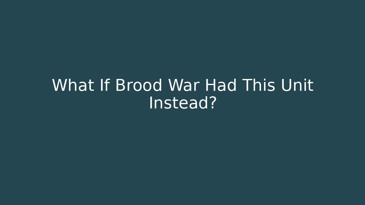 What If Brood War Had This Unit Instead?