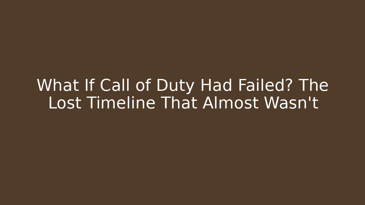 What If Call of Duty Had Failed? The Lost Timeline That Almost Wasn't