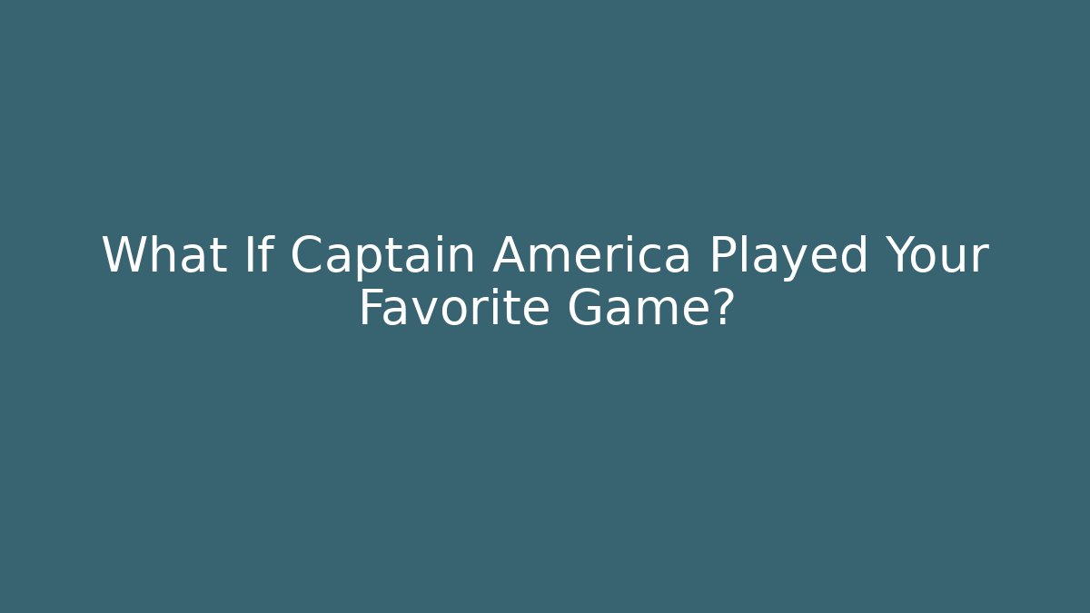What If Captain America Played Your Favorite Game?