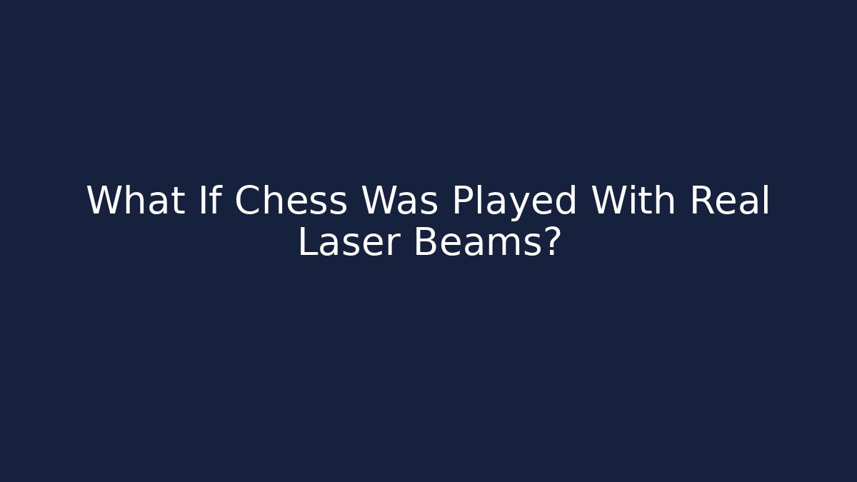 What If Chess Was Played With Real Laser Beams?