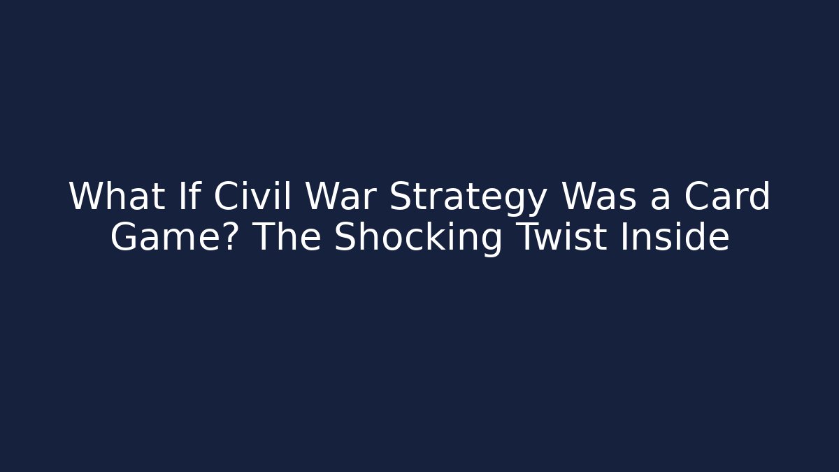 What If Civil War Strategy Was a Card Game? The Shocking Twist Inside