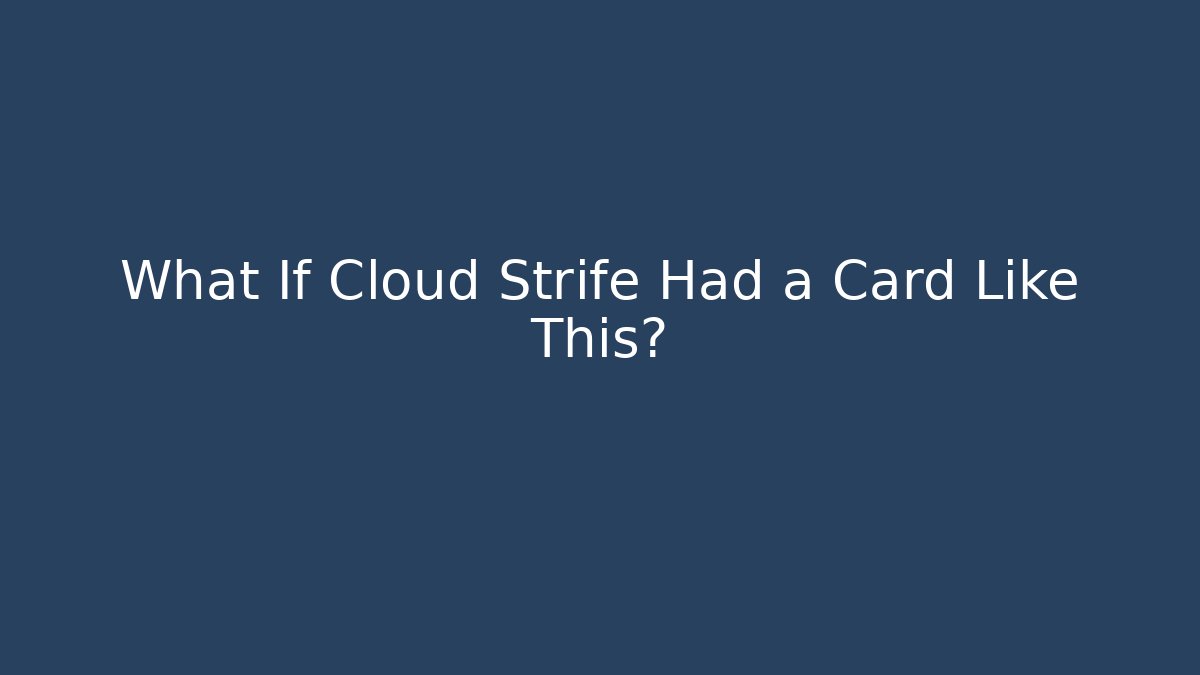 What If Cloud Strife Had a Card Like This?