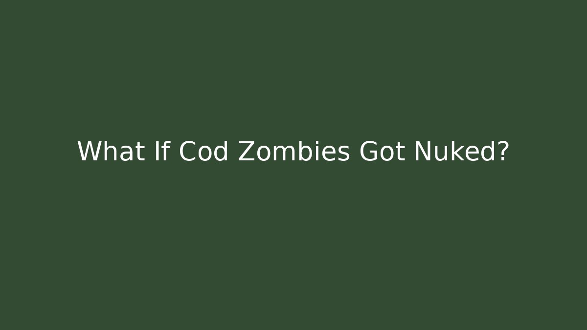 What If Cod Zombies Got Nuked?