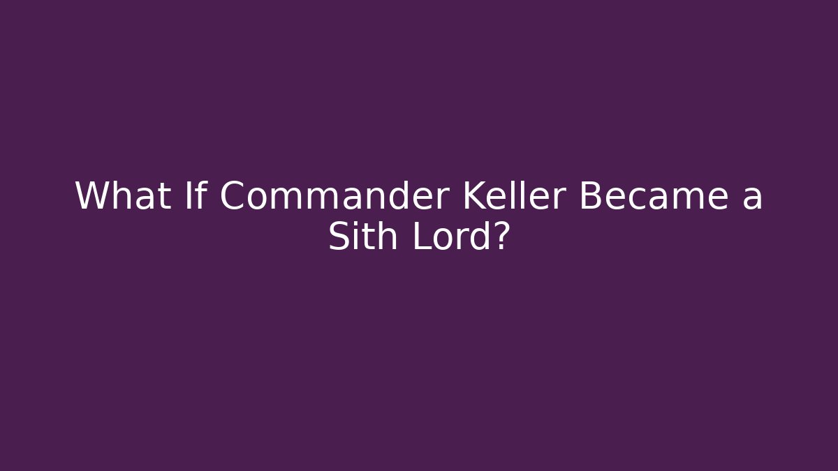 What If Commander Keller Became a Sith Lord?