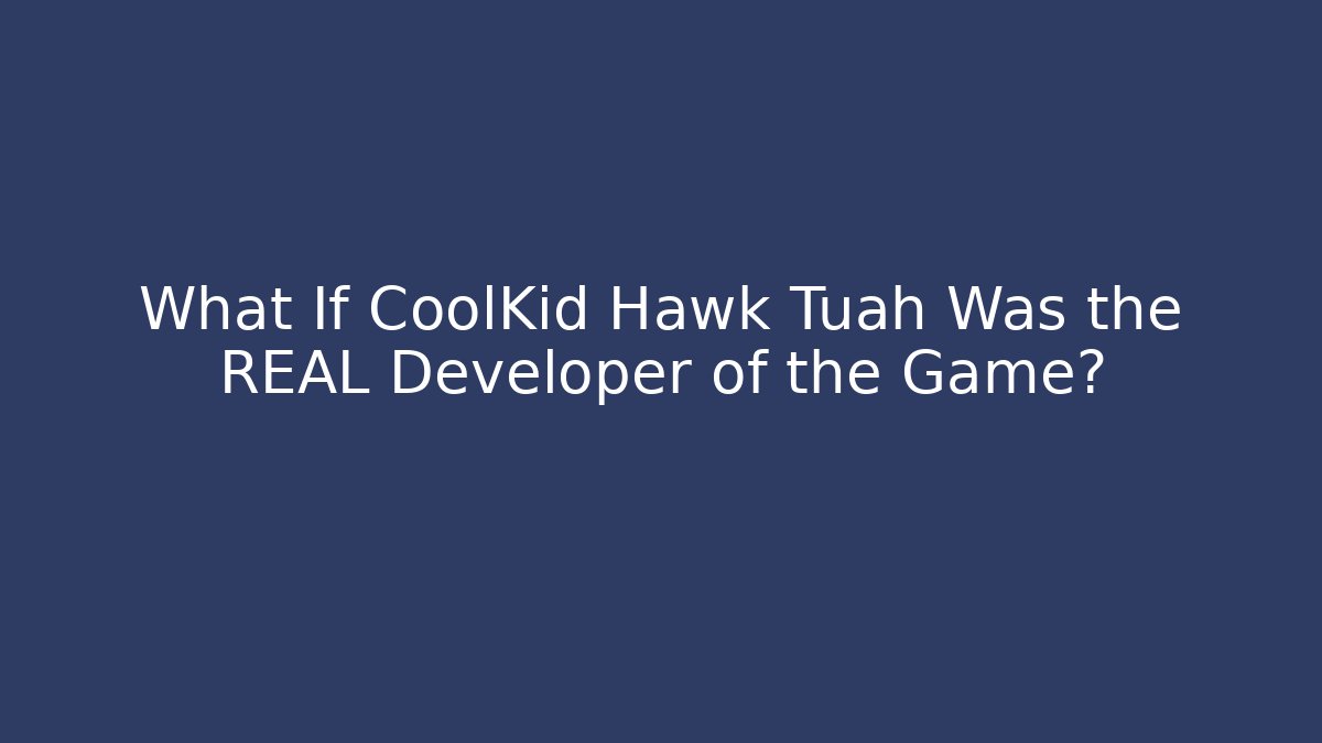 What If CoolKid Hawk Tuah Was the REAL Developer of the Game?