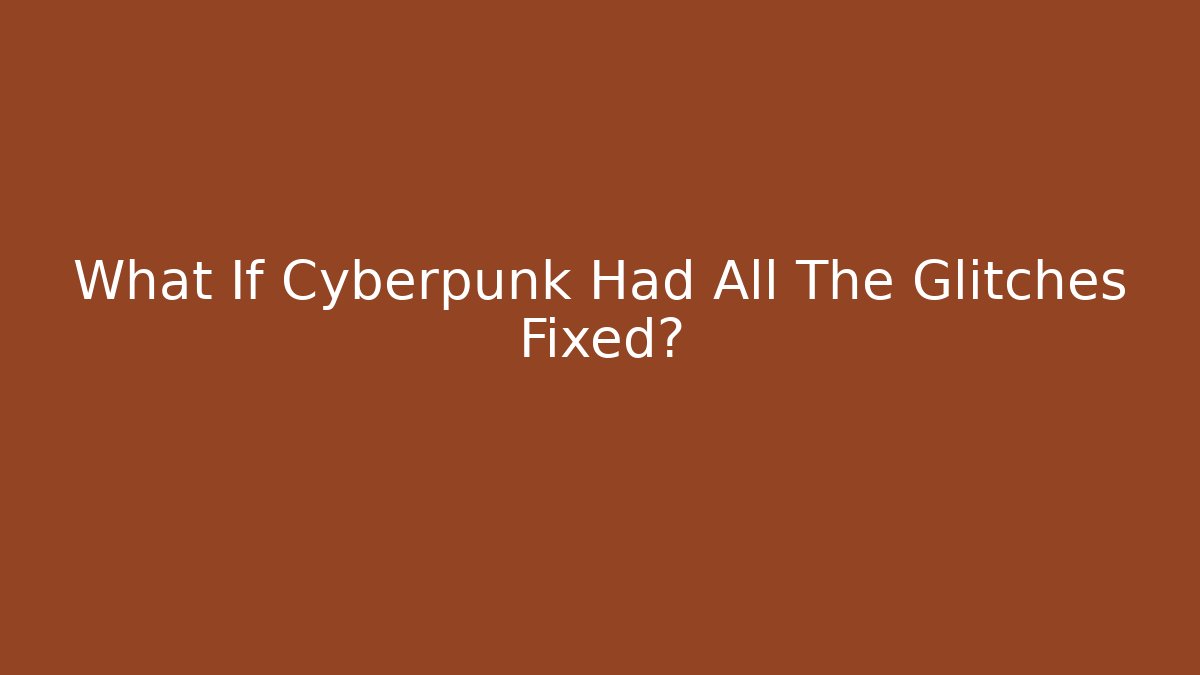 What If Cyberpunk Had All The Glitches Fixed? - Critter Realm