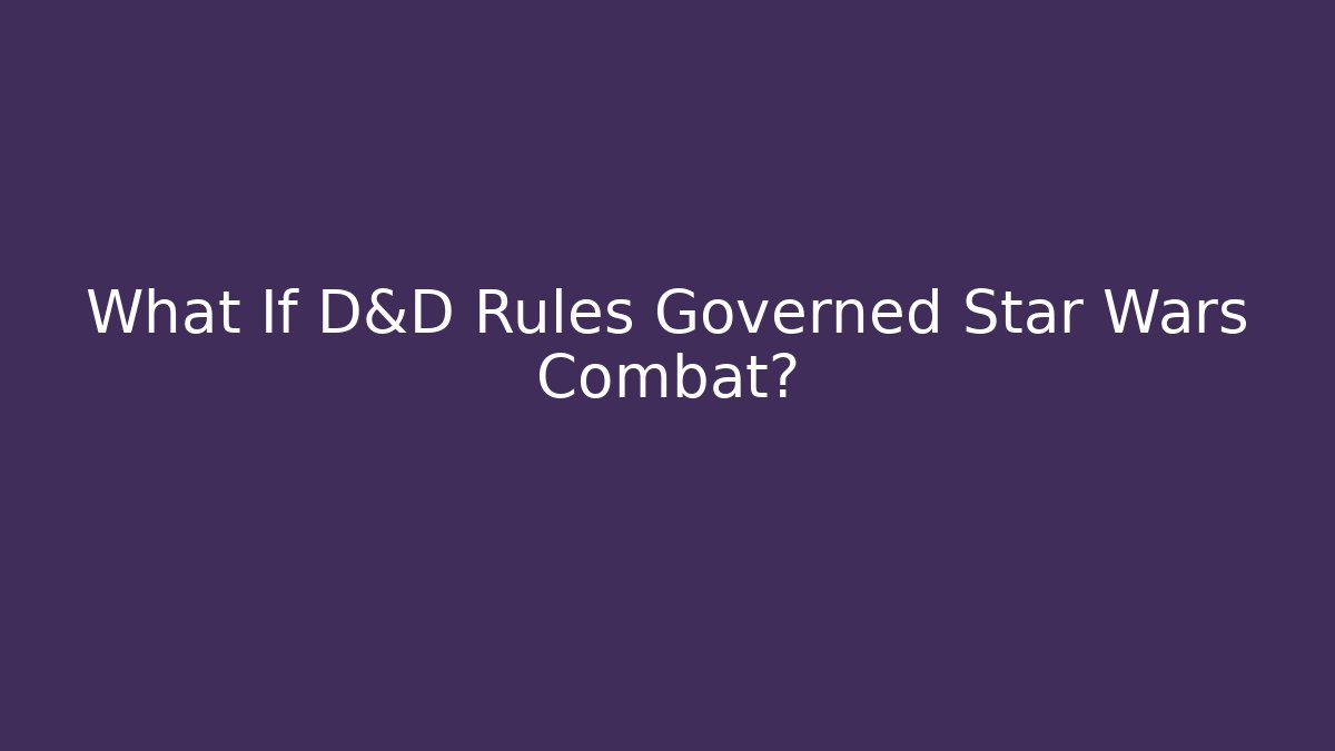 What If D&D Rules Governed Star Wars Combat? - Critter Realm