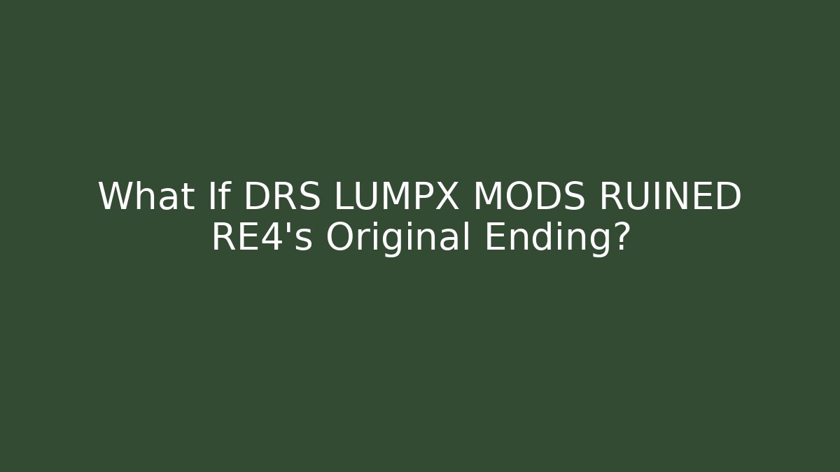 What If DRS LUMPX MODS RUINED RE4's Original Ending?