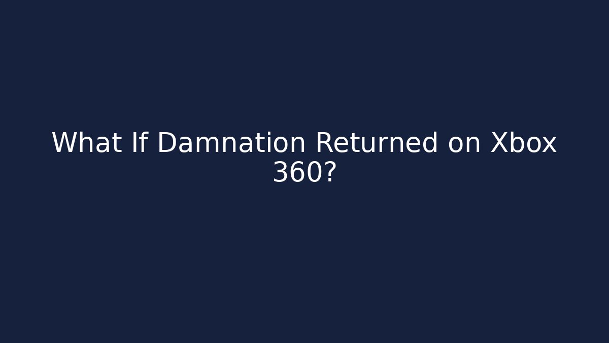What If Damnation Returned on Xbox 360?
