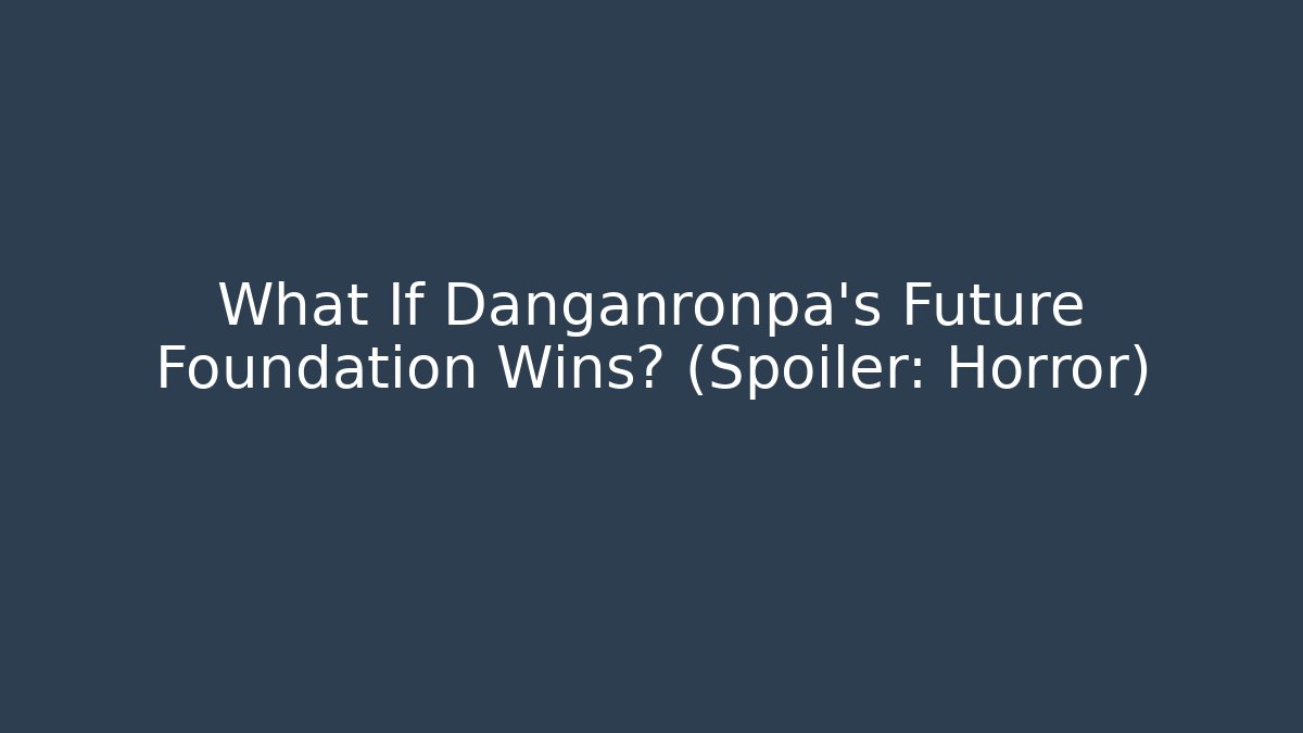 What If Danganronpa's Future Foundation Wins? (Spoiler: Horror) - Critter Realm