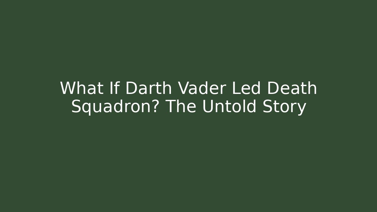What If Darth Vader Led Death Squadron? The Untold Story - Critter Realm