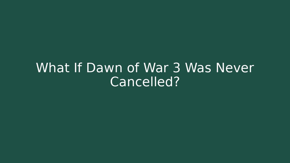 What If Dawn of War 3 Was Never Cancelled?