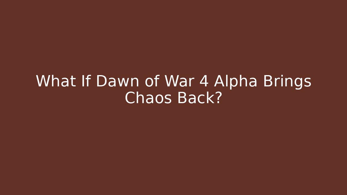 What If Dawn of War 4 Alpha Brings Chaos Back?