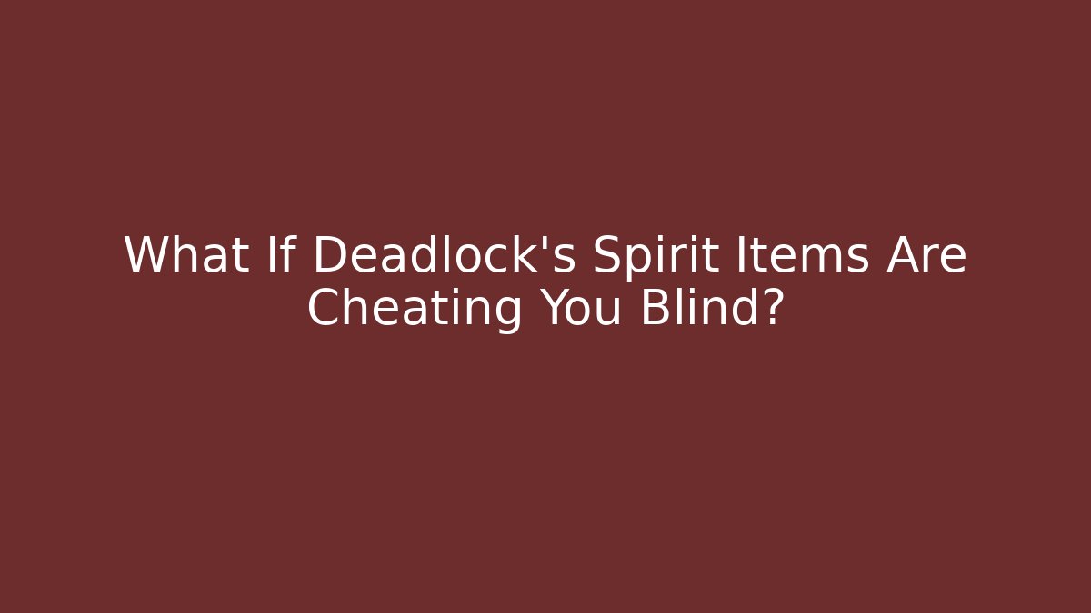 What If Deadlock's Spirit Items Are Cheating You Blind?