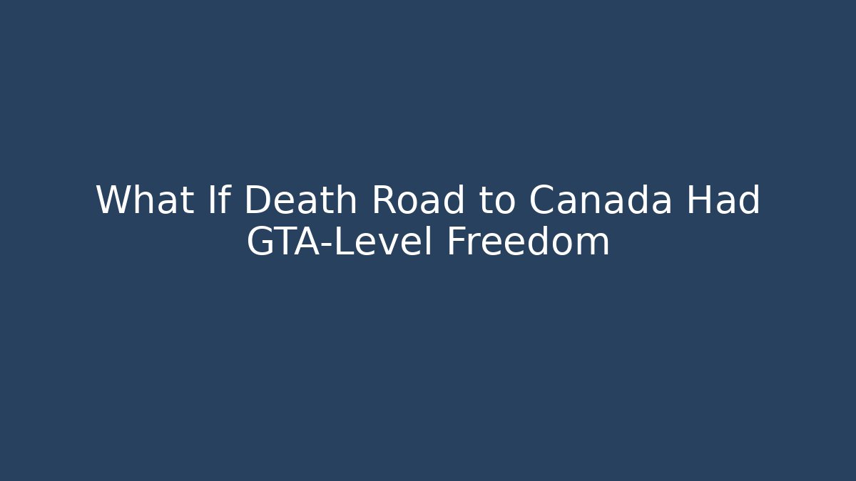 What If Death Road to Canada Had GTA-Level Freedom