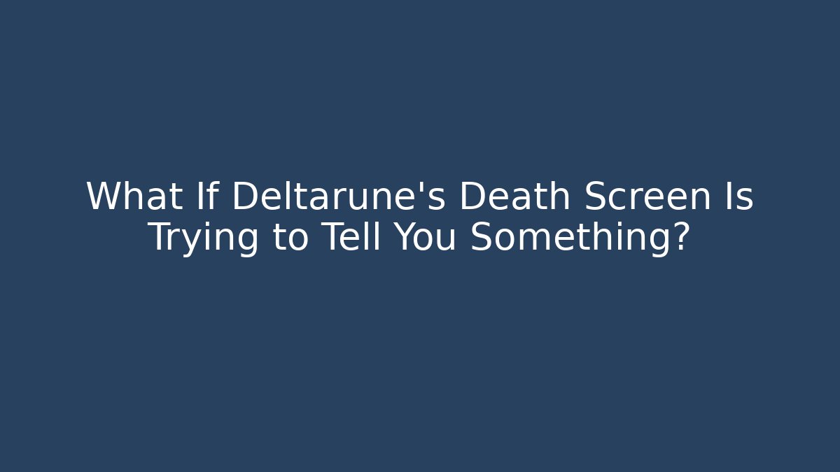 What If Deltarune's Death Screen Is Trying to Tell You Something?