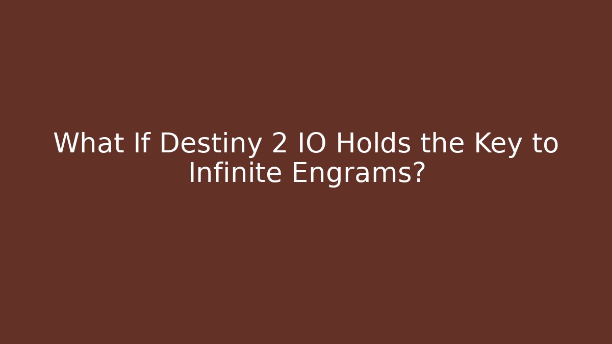 What If Destiny 2 IO Holds the Key to Infinite Engrams?