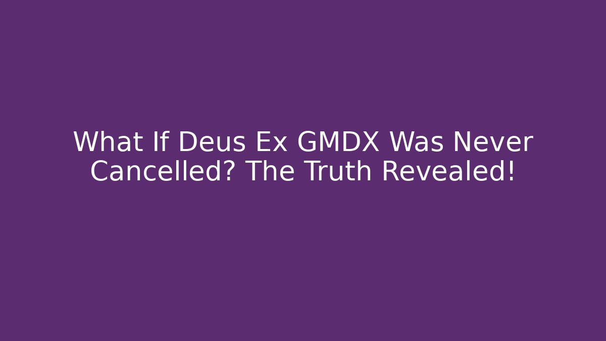 What If Deus Ex GMDX Was Never Cancelled? The Truth Revealed!