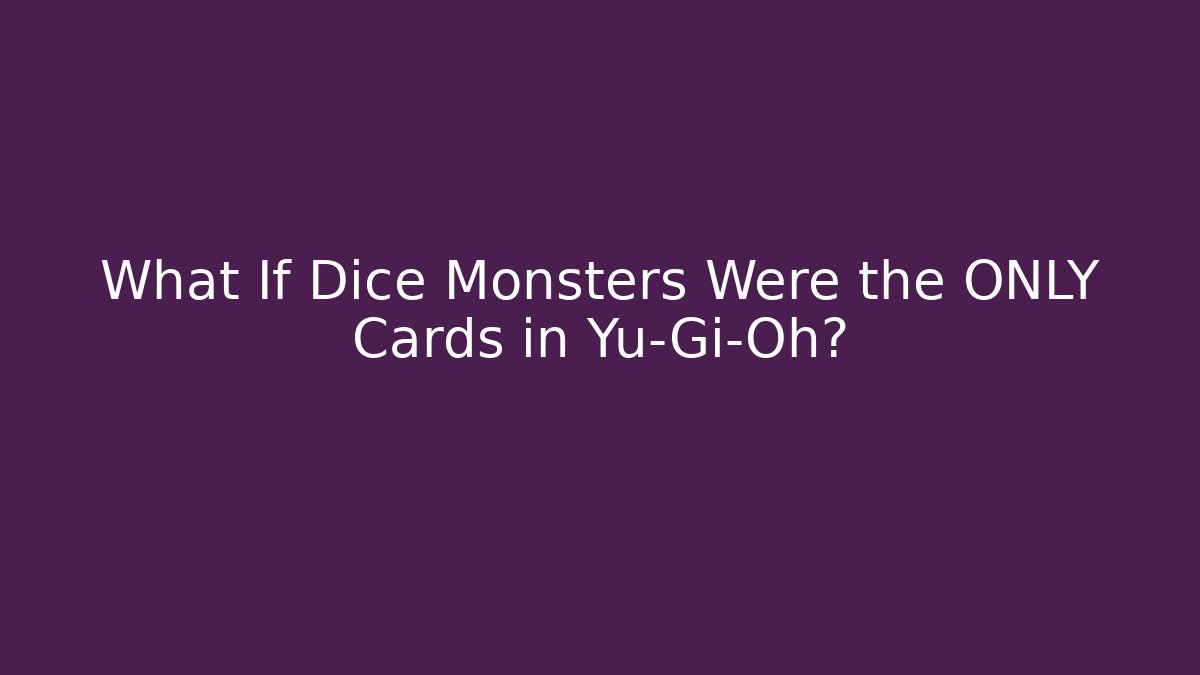 What If Dice Monsters Were the ONLY Cards in Yu-Gi-Oh?