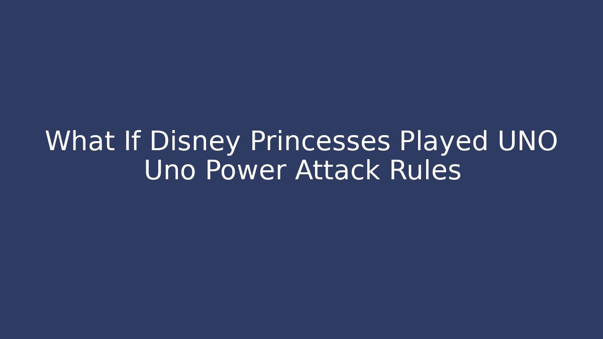 What If Disney Princesses Played UNO Uno Power Attack Rules - Critter Realm