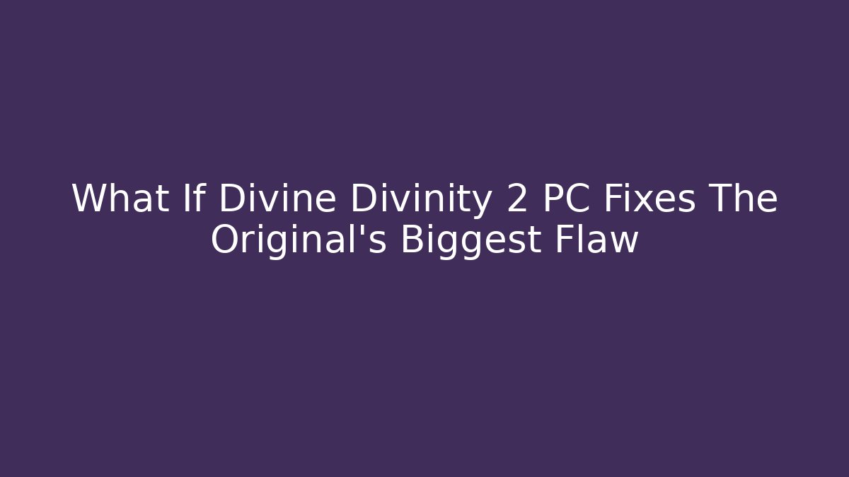 What If Divine Divinity 2 PC Fixes The Original's Biggest Flaw