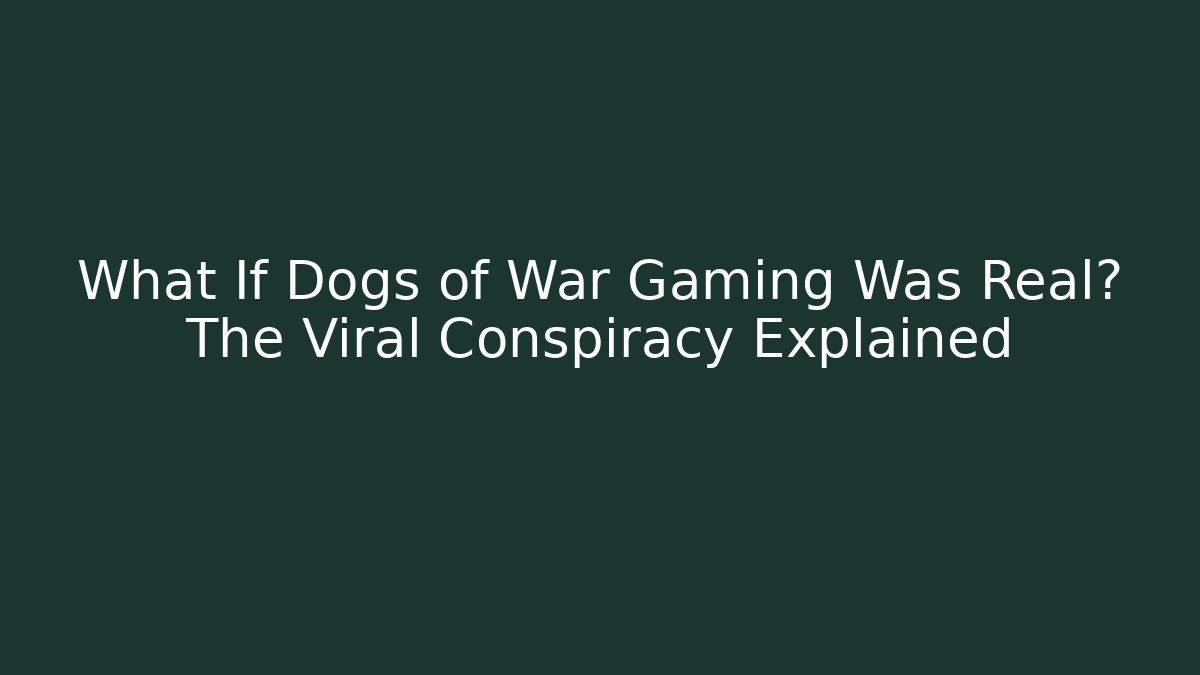 What If Dogs of War Gaming Was Real? The Viral Conspiracy Explained