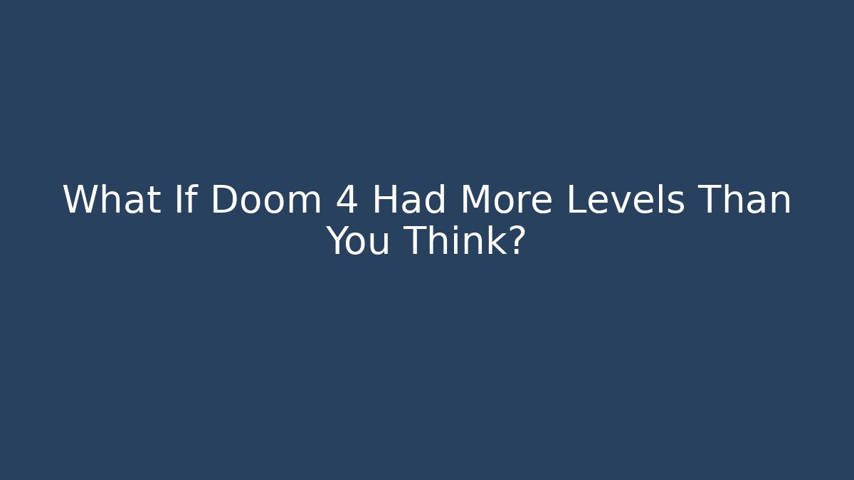 What If Doom 4 Had More Levels Than You Think? - Critter Realm
