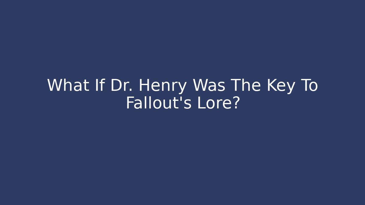 What If Dr. Henry Was The Key To Fallout's Lore? - Critter Realm