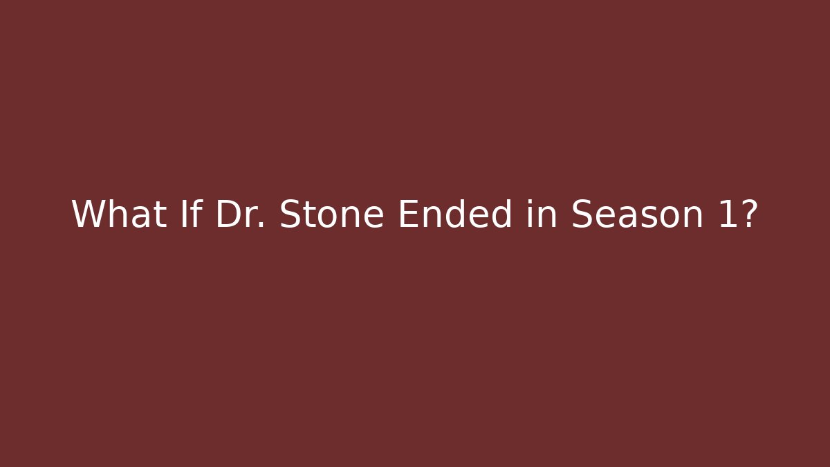 What If Dr. Stone Ended in Season 1?